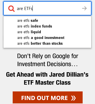 Don't rely on Google for Investment Decisions... Get Ahead with Jared Dillian's ETF Master Class.