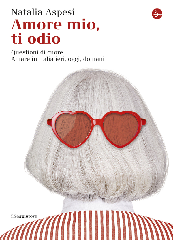 Natalia Aspesi - Amore mio, ti odio. Questioni di cuore. Amare in Italia ieri, oggi, domani (2014)