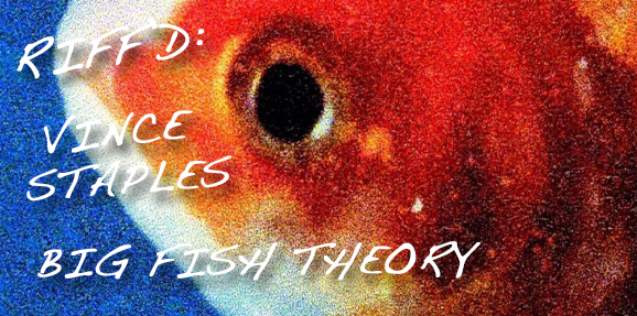 RIFF&rsquo;d: Vince Staples&rsquo; &lsquo;Big Fish Theory&rsquo;
