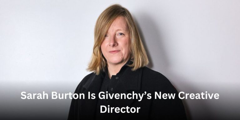 Sarah Burton Becomes The Eighth Designer To Lead The 72-Year-Old French House