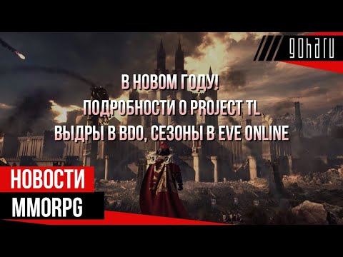 ПЕРВЫЕ НОВОСТИ MMORPG В НОВОМ ГОДУ! ПОДРОБНОСТИ О PROJECT TL, ВЫДРЫ В BDO, СЕЗОНЫ В EVE ONLINE