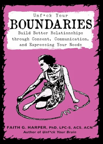 Unfuck Your Boundaries: Build Better Relationships Through Consent, Communication, and Expressing Your Needs (5-minute Therapy), Harper, Faith G.