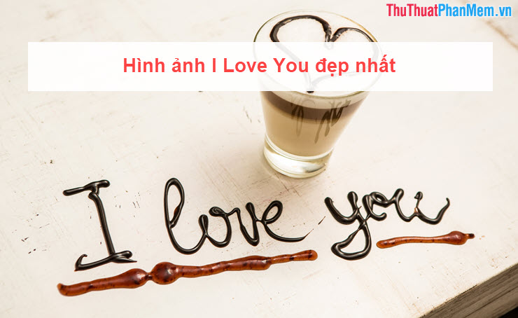 H&igrave;nh ảnh I Love You đẹp nhất