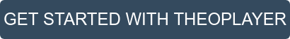 GET STARTED WITH THEOPLAYER