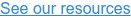 See our resources