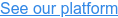 See our platform
