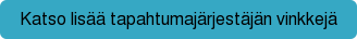 Katso lis&auml;&auml; tapahtumaj&auml;rjest&auml;j&auml;n vinkkej&auml;