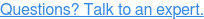 Questions? Talk to an expert.