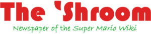The 'Shroom, Newspaper of the Super Mario Wiki