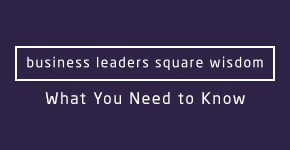 business leaders square wisdom - What You Need to Know