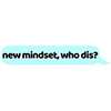 New Mindset Who Dis