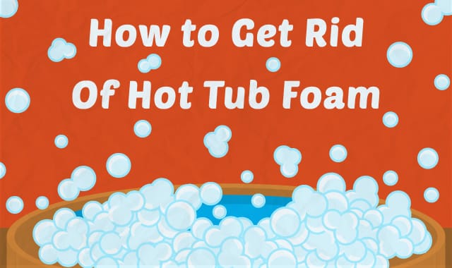 How to Get Rid of Foam in a Hot Tub