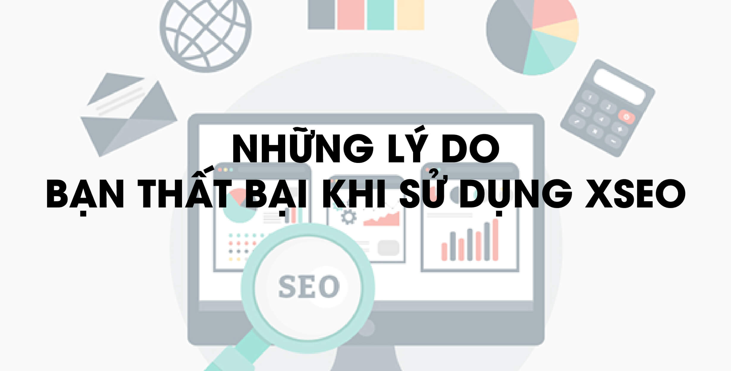 Những l&yacute; do bạn thất bại khi d&ugrave;ng XSEO